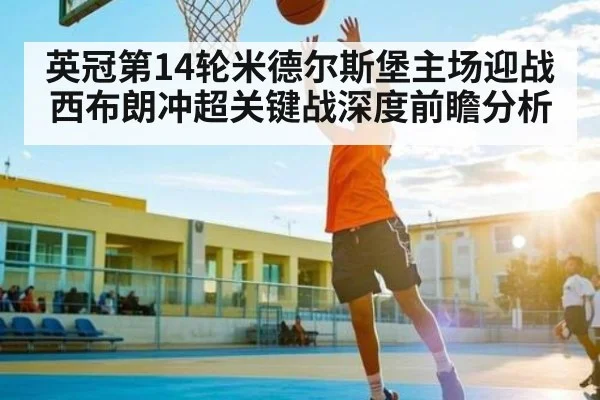 英冠第14轮米德尔斯堡主场迎战西布朗冲超关键战深度前瞻分析